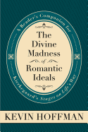 The Divine Madness of Romantic Ideals: A Reader's Companion for Kierkegaard's 'Stages on Life's Way'