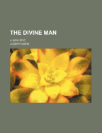 The Divine Man; A New Epic