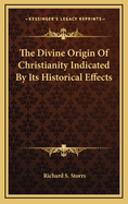 The Divine Origin of Christianity Indicated by Its Historical Effects