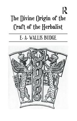 The Divine Origin of the Craft of the Herbalist - Budge, E. A. Wallis