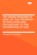 The Divine Pedigree of Man; Or, the Testimony of Evolution and Psychology to the Fatherhood of God