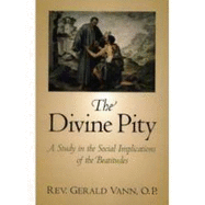 The Divine Pity: a Study in the Social Implications of the Beatitudes - Rev. Gerald Vann