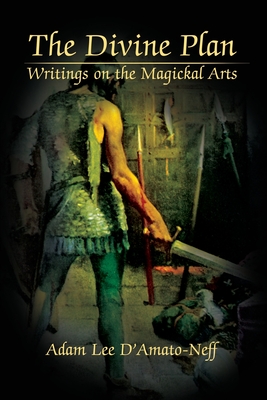 The Divine Plan: Writings on the Magickal Arts - D'Amato-Neff, Adam Lee