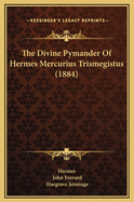 The Divine Pymander of Hermes Mercurius Trismegistus (1884)