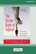 The Divine Right of Capital: Dethroning the Corporate Aristocracy [16 Pt Large Print Edition]
