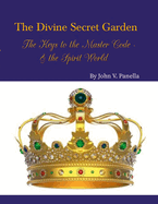 The Divine Secret Garden - The Keys to the Master Code - & the Spirit World PAPERBACK: Book 4 - Paperback