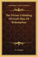 The Divine Unfolding Of God's Plan Of Redemption