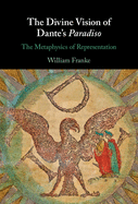 The Divine Vision of Dante's Paradiso: The Metaphysics of Representation