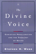 The Divine Voice: Christian Proclamation and the Theology of Sound - Webb, Stephen H