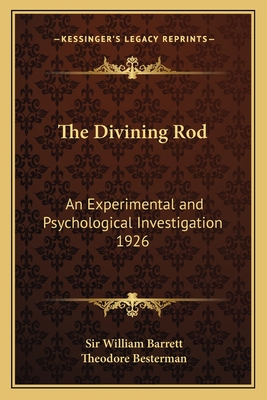 The Divining Rod: An Experimental and Psychological Investigation 1926 - Barrett, William, Sir, and Besterman, Theodore