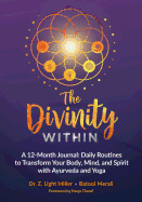 The Divinity Within: A 12-month Journal: Daily Routines to Transform your Body, Mind and Spirit with Ayurveda and Yoga
