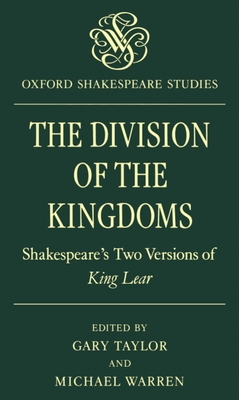 The Division of the Kingdoms: Shakespeare's Two Versions of King Lear - Taylor, Gary (Editor), and Warren, Michael (Editor)