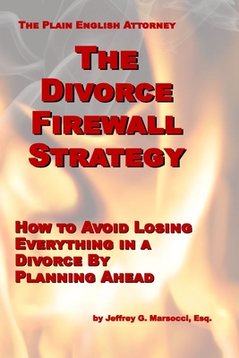 The Divorce Firewall Strategy: How to Avoid Losing Everything in a Divorce By Planning Ahead - Marsocci Esq, Jeffrey G