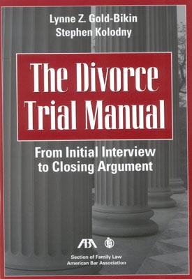 The Divorce Trial Manual: From Initial Interview to Closing Argument - Gold-Bikin, Lynne Z, and Kolodny, Stephen