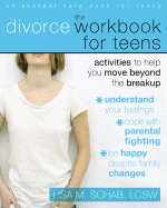 The Divorce Workbook for Teens: Activities to Help You Move Beyond the Break Up - Schab, Lisa M, Lcsw