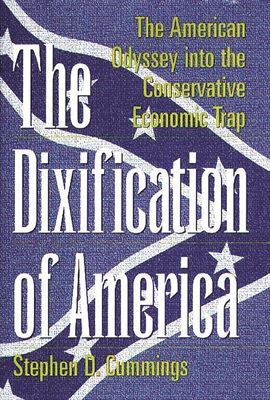 The Dixification of America: The American Odyssey Into the Conservative Economic Trap - Cummings, Stephen D