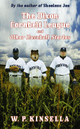The Dixon Cornbelt League and Other Baseball Stories - Kinsella, W P