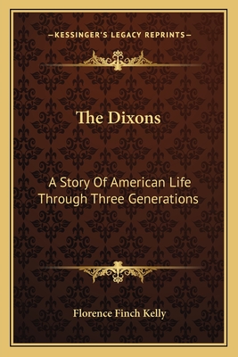 The Dixons: A Story of American Life Through Three Generations - Kelly, Florence Finch