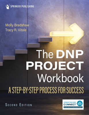 The DNP Project Workbook: A Step-By-Step Process for Success - Bradshaw, Molly, Aprn, and Vitale, Tracy R