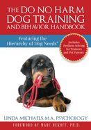 The Do No Harm Dog Training and Behavior Handbook: Featuring the Hierarchy of Dog Needs(R)