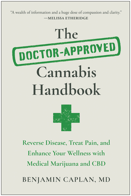 The Doctor-Approved Cannabis Handbook: Reverse Disease, Treat Pain, and Enhance Your Wellness with Medical Marijuana and CBD - Caplan, Benjamin
