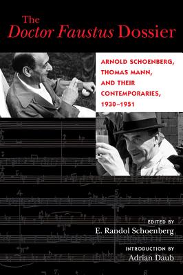 The Doctor Faustus Dossier: Arnold Schoenberg, Thomas Mann, and Their Contemporaries, 1930-1951 Volume 22 - Schoenberg, E Randol (Editor), and Daub, Adrian (Introduction by)