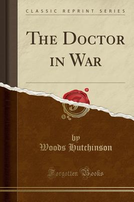 The Doctor in War (Classic Reprint) - Hutchinson, Woods