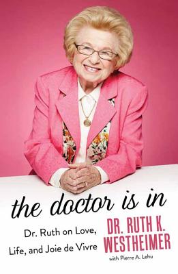 The Doctor Is in: Dr. Ruth on Love, Life and Joie de Vivre - Westheimer, Dr Ruth K, and Lehu, Pierre A, B.A., M.B.A., and Westheimer, Ruth K, Dr., Edd