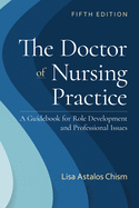 The Doctor of Nursing Practice: A Guidebook for Role Development and Professional Issues: A Guidebook for Role Development and Professional Nursing Practice