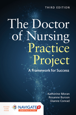 The Doctor of Nursing Practice Project: a Framework for Success: A Framework for Success - Moran, Katherine J., and Burson, Rosanne, and Conrad, Dianne