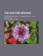 The Doctor Speaks: Being Some Episodes in the Experiences of John Selkirk, M. D