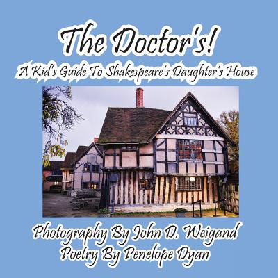 The Doctor's! a Kid's Guide to Shakespeare's Daughter's House - Dyan, Penelope, and Weigand, John D (Photographer)
