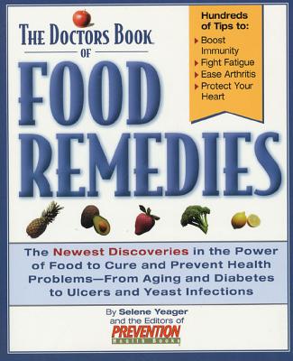 The Doctors Book of Food Remedies: The Newest Discoveries in the Power of Food to Cure and Prevent Health Problems--From Aging and Diabetes to Ulcers and Yeast Infections - Yeager, Selene, and Prevention Health Books