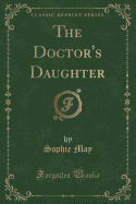 The Doctor's Daughter (Classic Reprint)