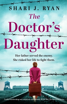 The Doctor's Daughter: Totally heartbreaking and completely unforgettable World War Two historical fiction - Ryan, Shari J