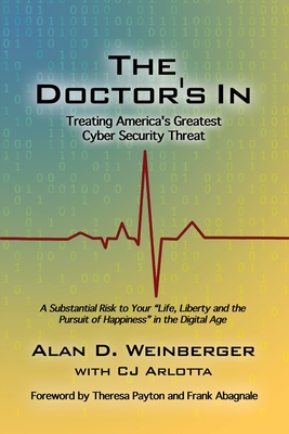 The Doctor's In: Treating America's Greatest Cyber Security Threat - Weinberger, Alan D