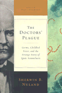The Doctors' Plague: Germs, Childbed Fever, and the Strange Story of Ignac Semmelweis