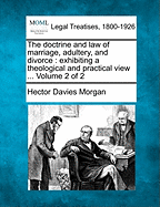 The doctrine and law of marriage, adultery, and divorce: exhibiting a theological and practical view ... Volume 2 of 2