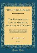 The Doctrine and Law of Marriage, Adultery, and Divorce, Vol. 1: Exhibiting a Theological and Practical View of the Divine Institution of Marriage, the Religious Ratification of Marriage, the Impediments Which Preclude and Vitiate the Contract of Marriage