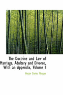 The Doctrine and Law of Marriage, Adultery and Divorce, with an Appendix; Volume I