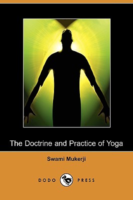 The Doctrine and Practice of Yoga (Dodo Press) - Mukerji, Swami