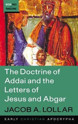 The Doctrine of Addai and the Letters of Jesus and Abgar - Lollar, Jacob A