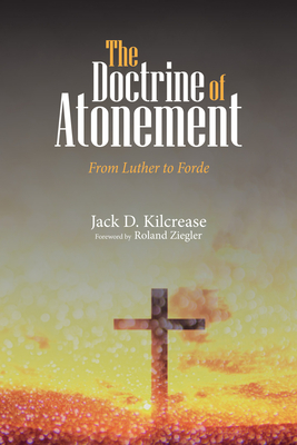 The Doctrine of Atonement - Kilcrease, Jack D, and Ziegler, Roland (Foreword by)