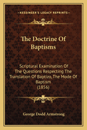 The Doctrine of Baptisms: Scriptural Examination of the Questions Respecting the Translation of Baptizo, the Mode of Baptism (1856)