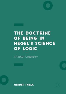 The Doctrine of Being in Hegel's Science of Logic: A Critical Commentary - Tabak, Mehmet