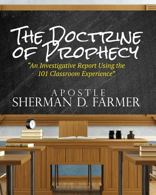 The Doctrine of Prophecy: An Investigative Report Using the 101 Classroom Experience - Farmer, Sherman D