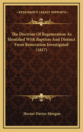 The Doctrine of Regeneration as Identified with Baptism and Distinct from Renovation Investigated (1817)
