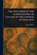 The Doctrine of the Lord's Supper. As Taught by the Church of England