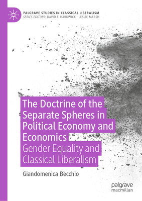 The Doctrine of the Separate Spheres in Political Economy and Economics: Gender Equality and Classical Liberalism - Becchio, Giandomenica