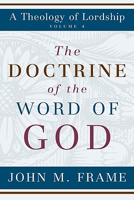 The Doctrine of the Word of God - Frame, John M